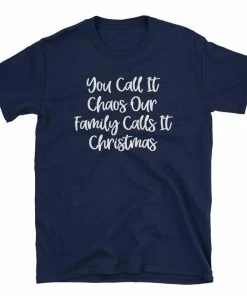 Onlineamericanstore Funny Christmas Shirt, Family Christmas Shirt, Matching Family Shirts, You Call It Chaos Our Family Calls It Christmas T-shirt