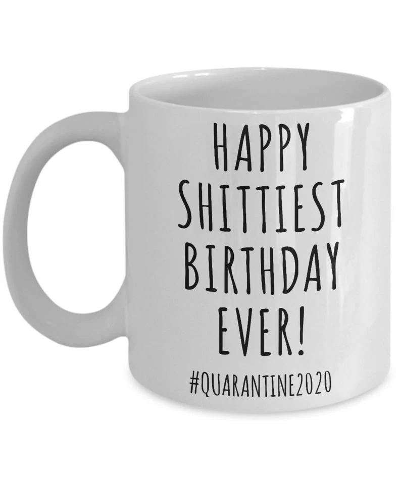 Onlineamericanstore Quarantine Birthday Gift Funny Birthday Mug Birthday 2020 Happy Shittiest Birthday Ever Coffee Cup For Men & Women 7 Onlineamericanstore Quarantine Birthday Gift Funny Birthday Mug Birthday 2020 Happy Shittiest Birthday Ever Coffee Cup For Men & Women